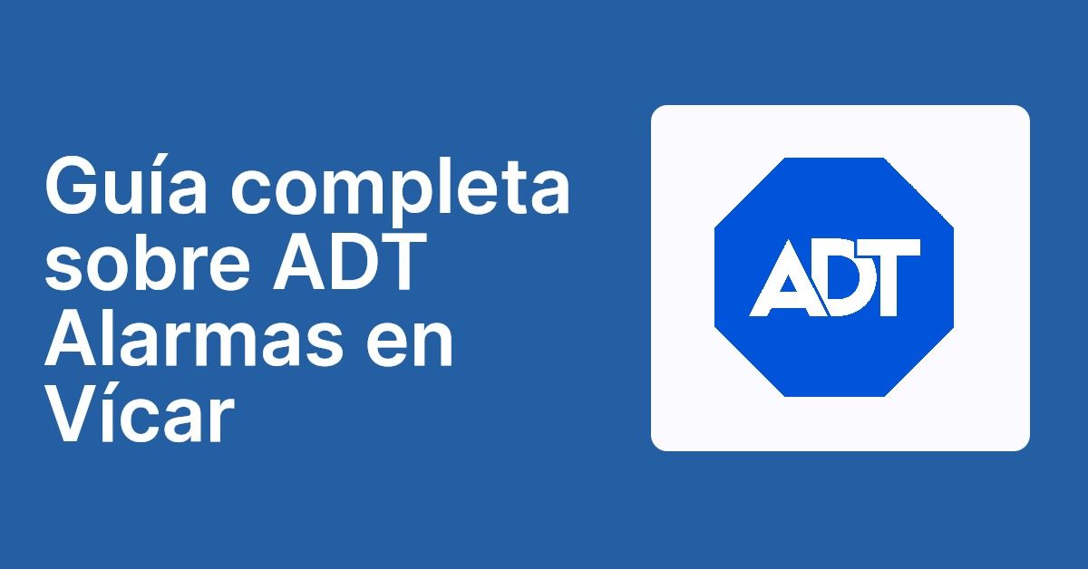 Guía completa sobre ADT Alarmas en Vícar
